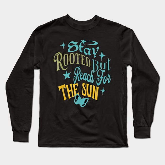 Stay Rooted But Reach For The Sun Long Sleeve T-Shirt by Mind Shapers